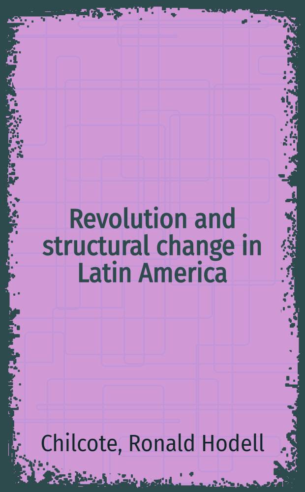 Revolution and structural change in Latin America : A bibliogr. on ideology, development and the radical left : (1930-1965)