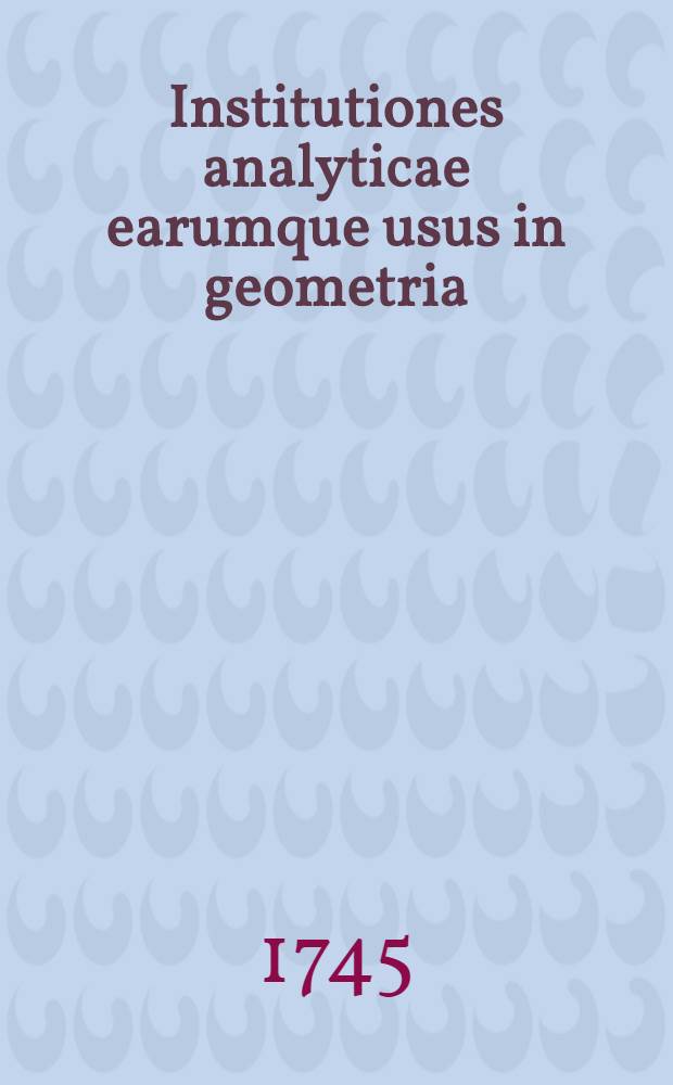 Institutiones analyticae earumque usus in geometria : Cum appendice De constructione problematum solidorum
