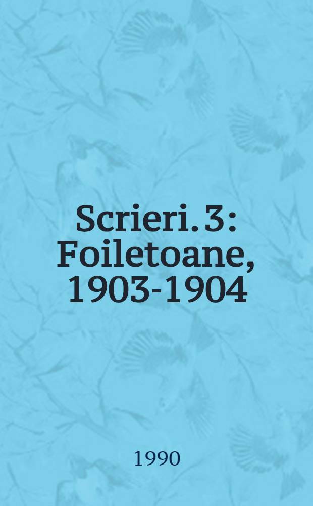 Scrieri. 3 : [Foiletoane, 1903-1904]