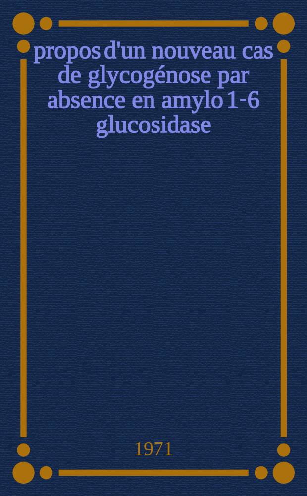 &Agrave; propos d'un nouveau cas de glycog&eacute;nose par absence en amylo 1-6 glucosidase : Th&egrave;se ..