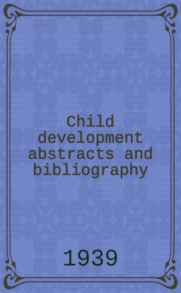 Child development abstracts and bibliography : Publication of the Committee on child development division of anthropology and psychology, National research council. Vol. 13