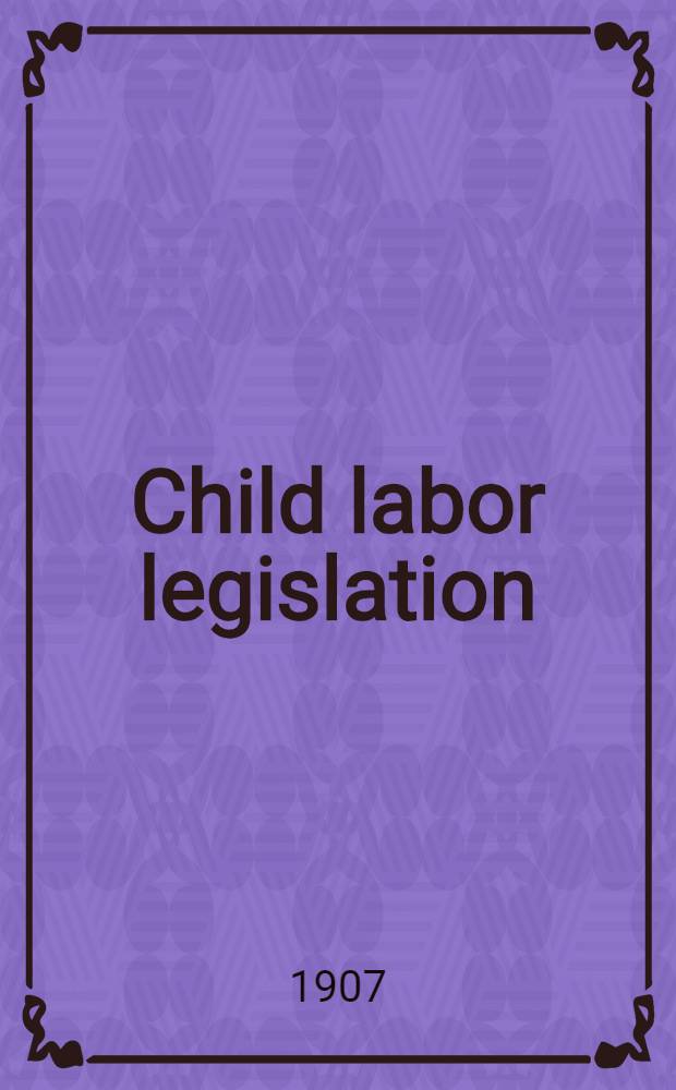Child labor legislation : Schedules of existing statutes and The standard child labor law ... : Handbook 1907