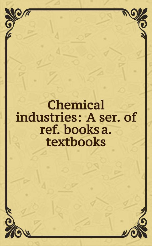 Chemical industries : A ser. of ref. books a. textbooks
