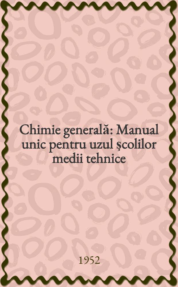 Chimie generală : Manual unic pentru uzul şcolilor medii tehnice