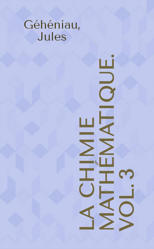 La Chimie mathématique. Vol. 3 : Méchanique ondulatoire de l'électron et du photon