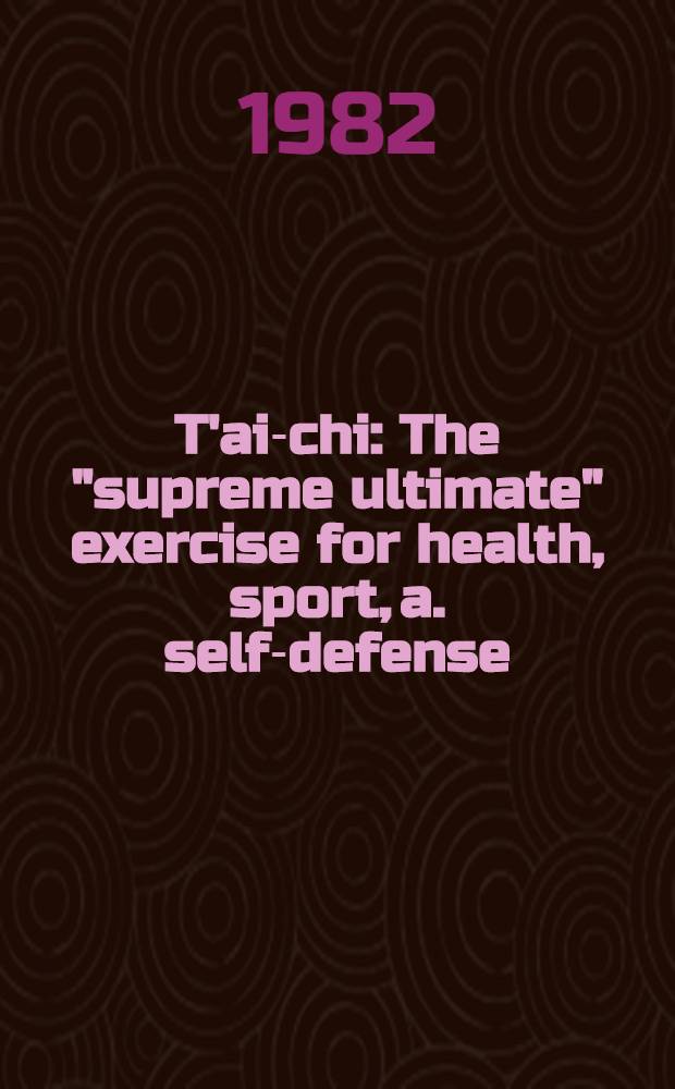 T'ai-chi: The "supreme ultimate" exercise for health, sport, a. self-defense