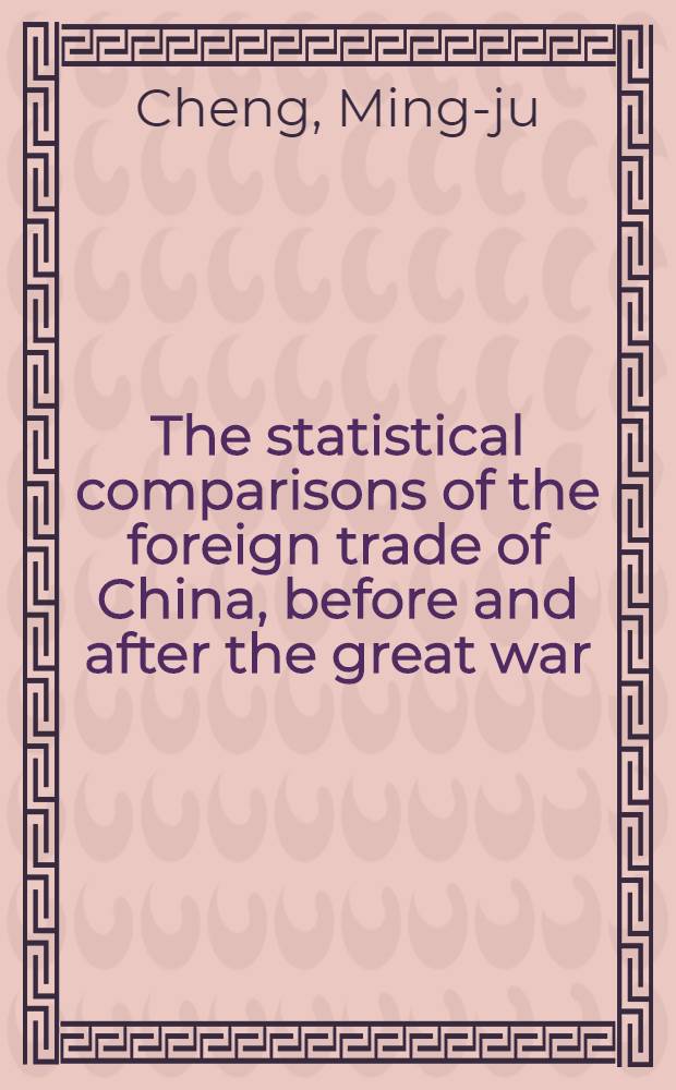 The statistical comparisons of the foreign trade of China, before and after the great war : Th&egrave;se pr&eacute;sent&eacute;e &agrave; ... l'Univ. de Fribourg pour obtenir le grade de docteur &egrave;s sciences politiques et &eacute;conomiques