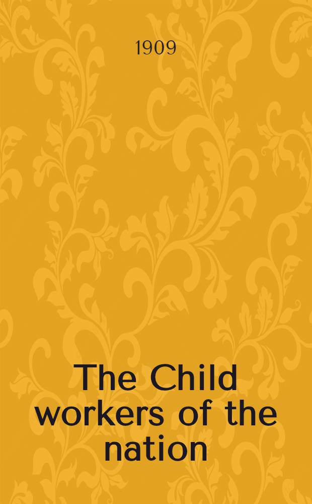 The Child workers of the nation : Prod. of the Fifth annual meeting of the Nat. child labor comm