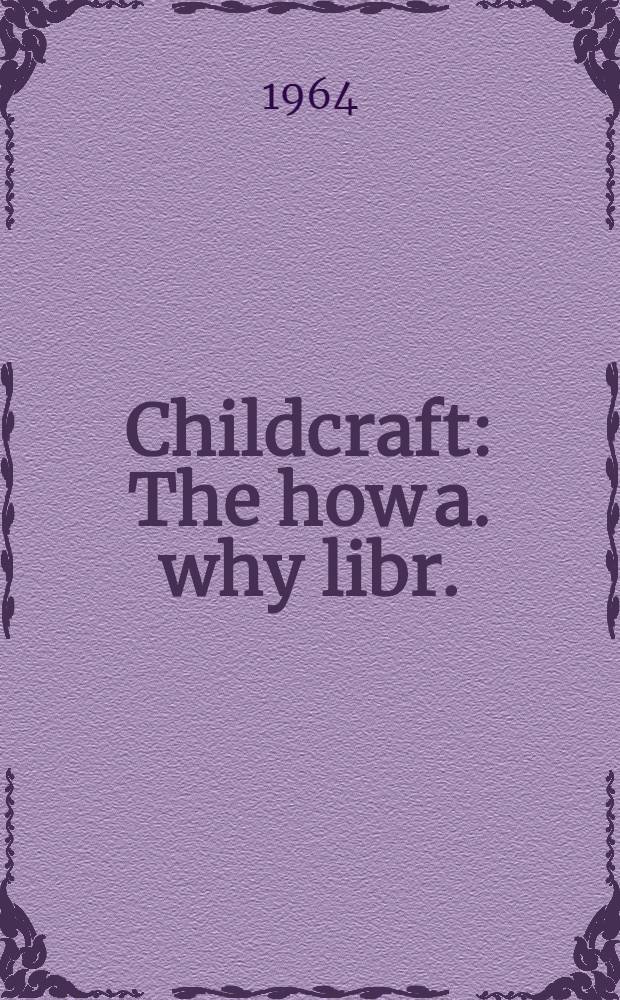 Childcraft : The how a. why libr. : The 15 vol
