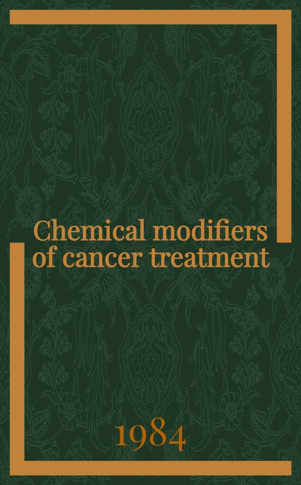 Chemical modifiers of cancer treatment : Banff, Canada, 27 Nov.-1 Dec. 1983. P. 1