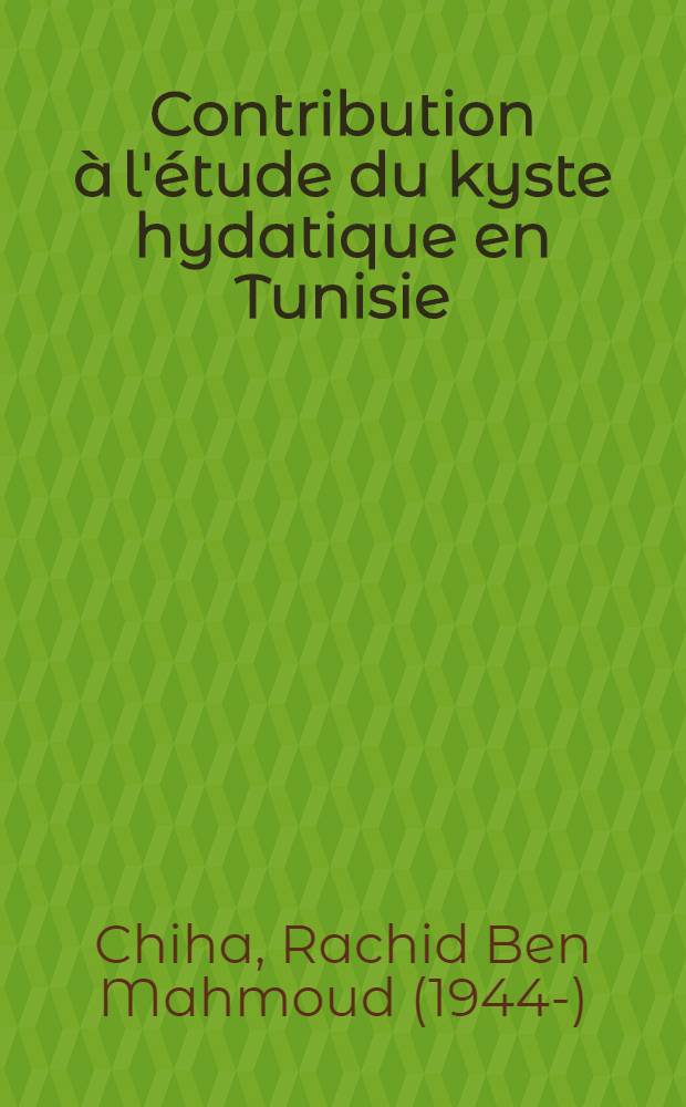 Contribution à l'étude du kyste hydatique en Tunisie : Épidémiologie : Prophylaxie : 2500 cas : Thèse ..