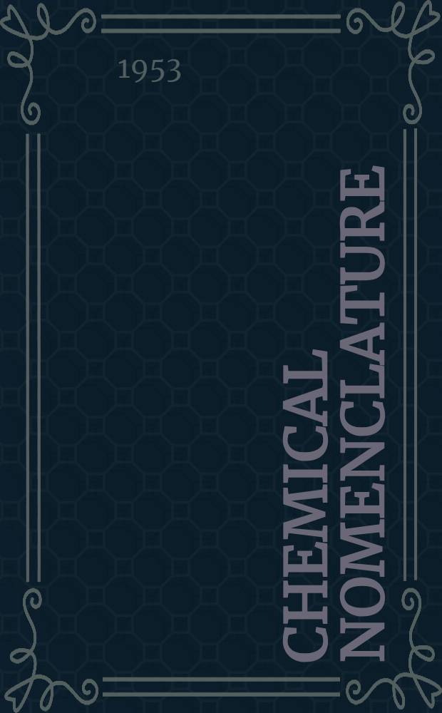 Chemical nomenclature : A collection of papers comprising the Symposium on chemical nomenclature, presented before the Division of chemical literature at the 120th meeting - Diamond jubilee of the Amer. chemical soc., New York, N. Y., Sept. 1951