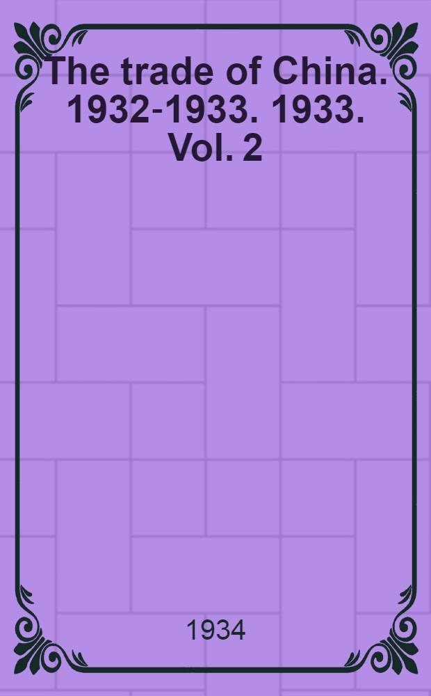 The trade of China. 1932-1933. 1933. Vol. 2 : Foreign trade: abstract of import and export statistics