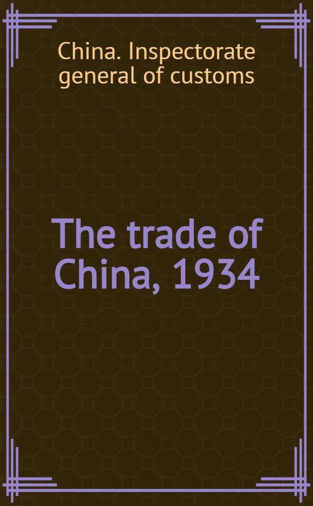 The trade of China, 1934 : Publ. by order of the inspector general of customs