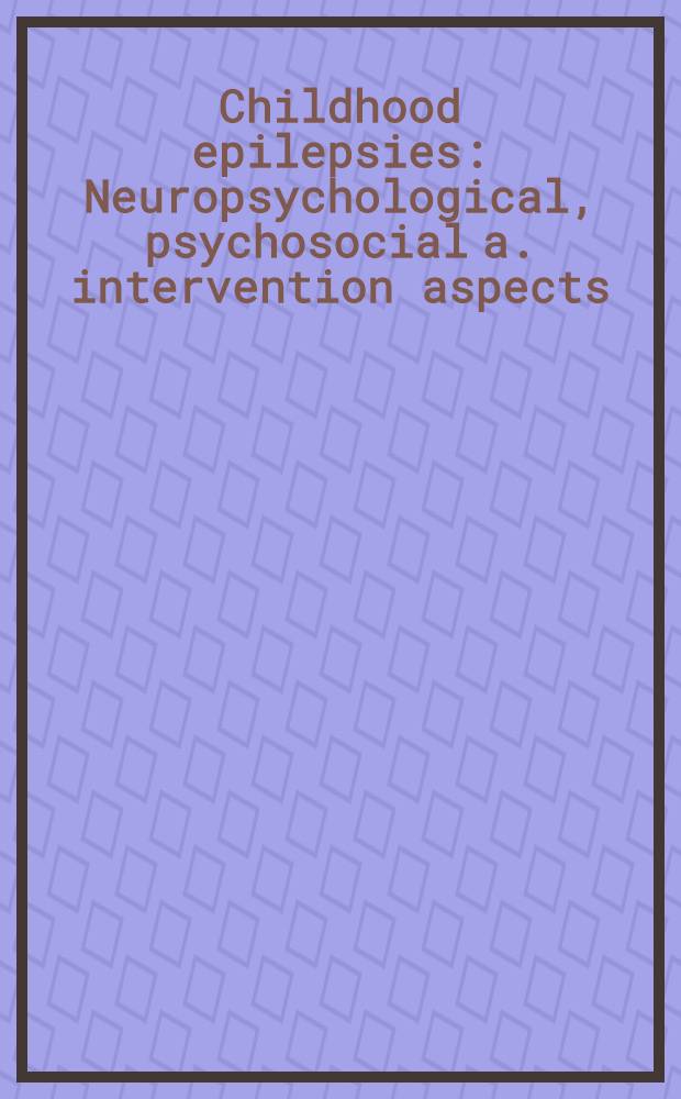 Childhood epilepsies : Neuropsychological, psychosocial a. intervention aspects