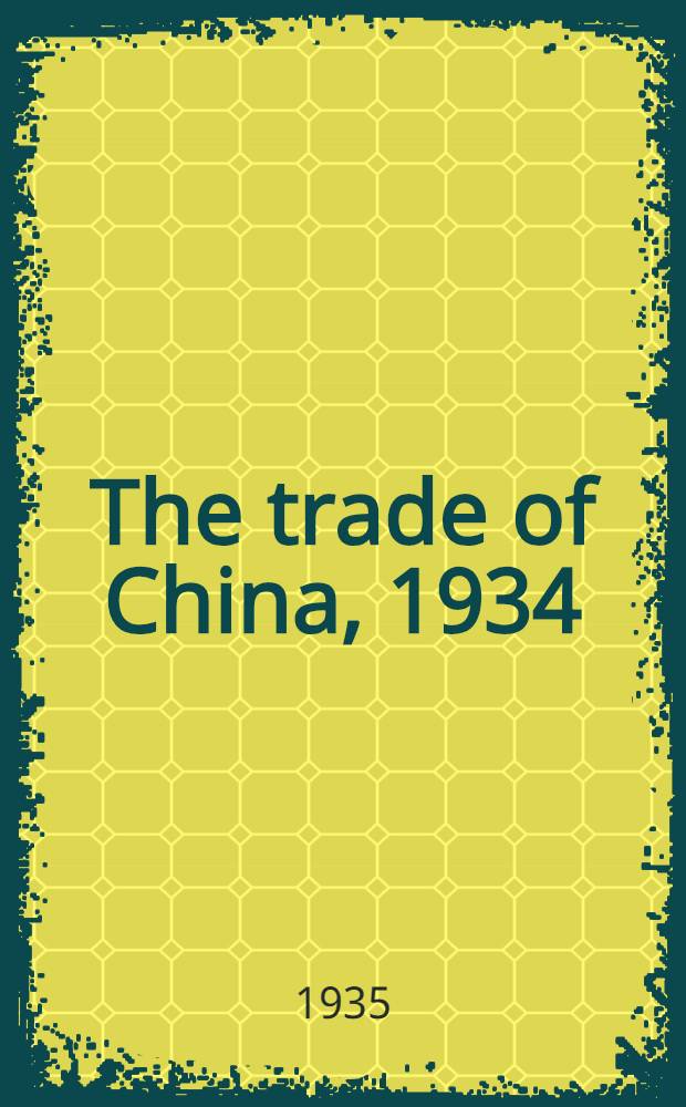 The trade of China, 1934 : Publ. by order of the inspector general of customs. Vol. 5 : Domestic trade: Analysis of interport movement of chinese produce