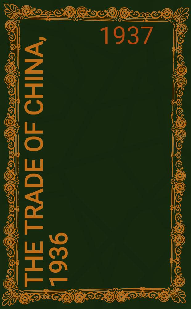 The trade of China, 1936 : Publ. by order of the inspector general of customs