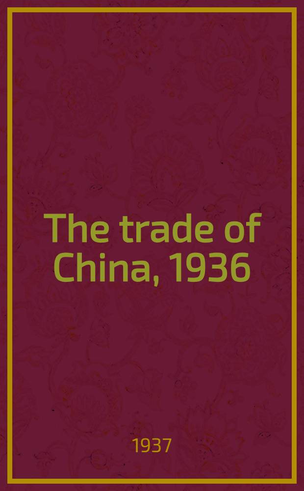 The trade of China, 1936 : Publ. by order of the inspector general of customs. Vol. 4 : Domestic trade: Analysis of interport movement of chinese produce