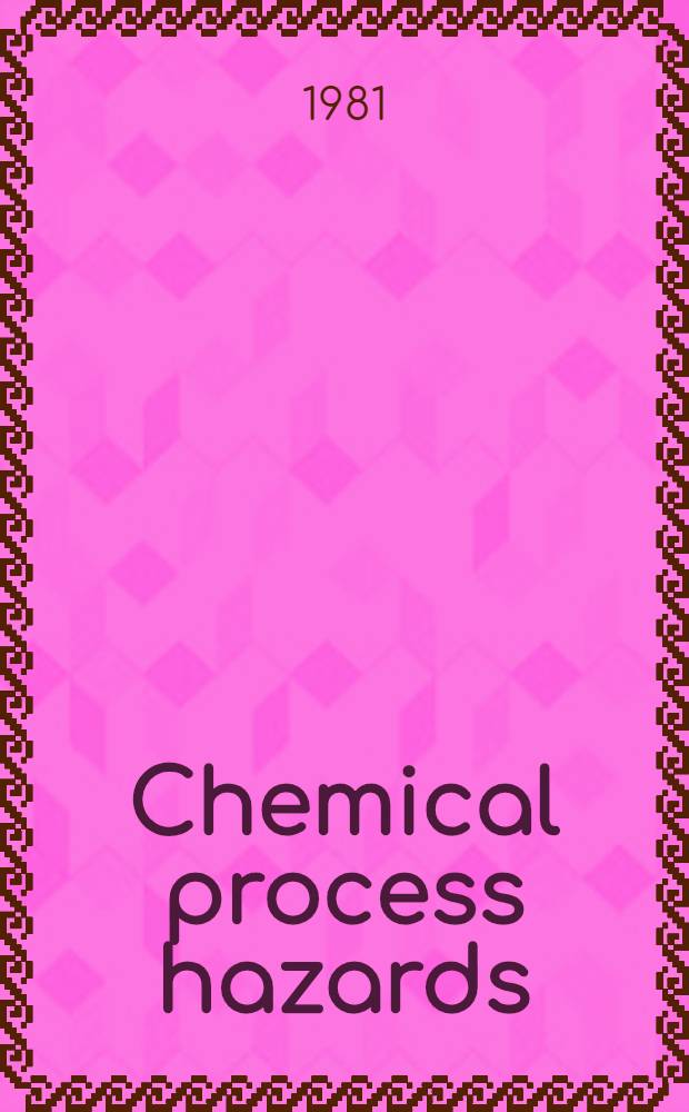 Chemical process hazards : with spec. ref. to plant design