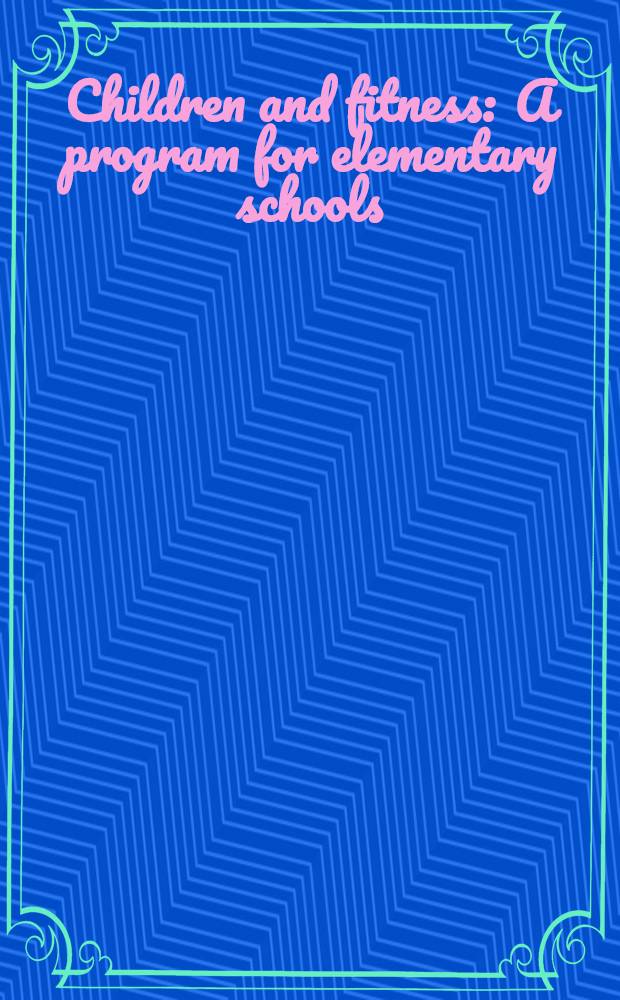Children and fitness : A program for elementary schools : Report of the National conference on fitness of children of elementary school age. Nov. 29-Dec. 3, 1959. Washington ..