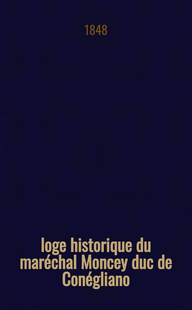 Éloge historique du maréchal Moncey duc de Conégliano : Suivi de notes et de pièces justificatives ..