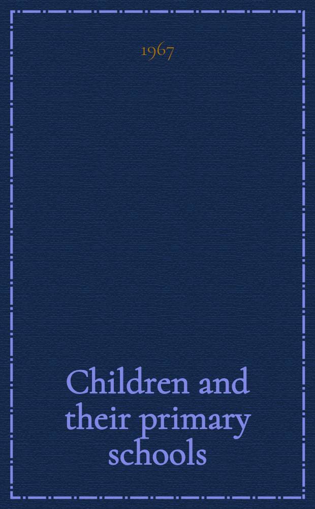 Children and their primary schools : A rep. of the Centr. advisory council for education (England)