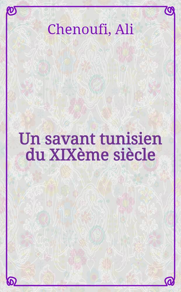 Un savant tunisien du XIXème siècle : Muhammad as-Sanūsī : Sa vie et son œuvre : Diss.