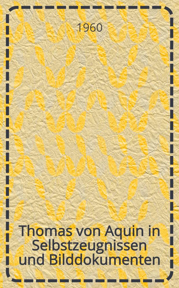 Thomas von Aquin in Selbstzeugnissen und Bilddokumenten