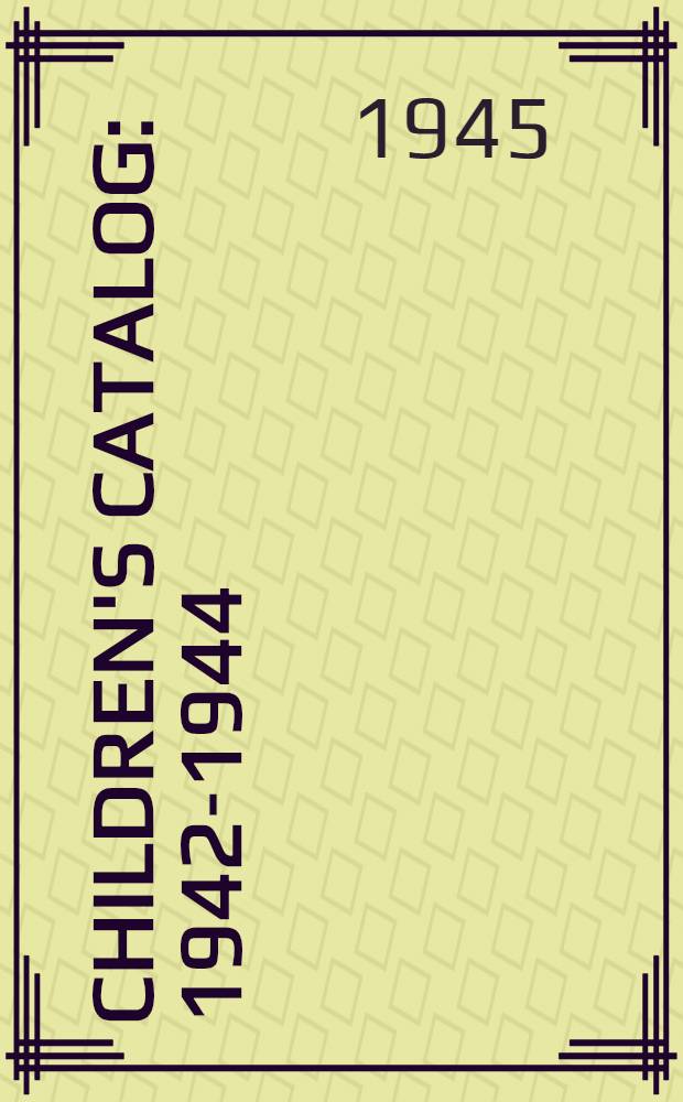 Children's catalog : 1942-1944 : Supplement to the 6th ed., 1941 : A selected catalog of 801 books