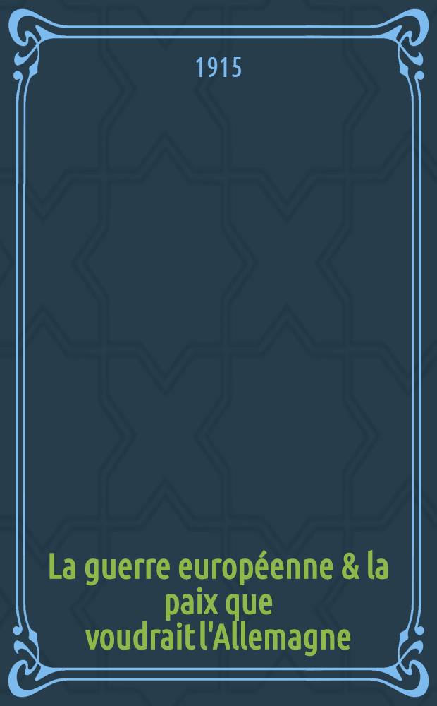 La guerre européenne & la paix que voudrait l'Allemagne