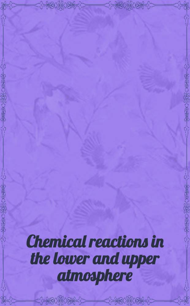 Chemical reactions in the lower and upper atmosphere : Proceedings of an International symposium arranged by Stanford research inst., San Francisco, Calif., Apr. 18-20, 1961
