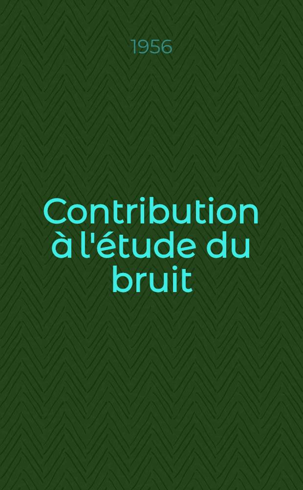 Contribution &agrave; l'&eacute;tude du bruit : Cons&eacute;quences physiopathologiques, d&eacute;ductions pratiques : Th&egrave;se pour le doctorat en m&eacute;d. (dipl&ocirc;me d'&Eacute;tat)
