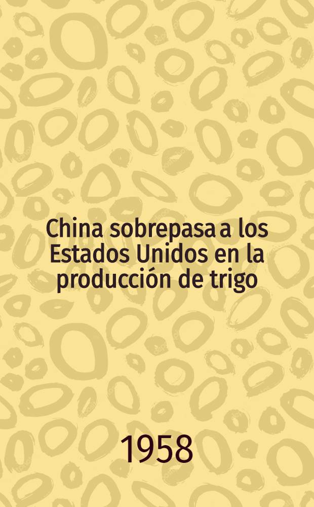 China sobrepasa a los Estados Unidos en la producción de trigo