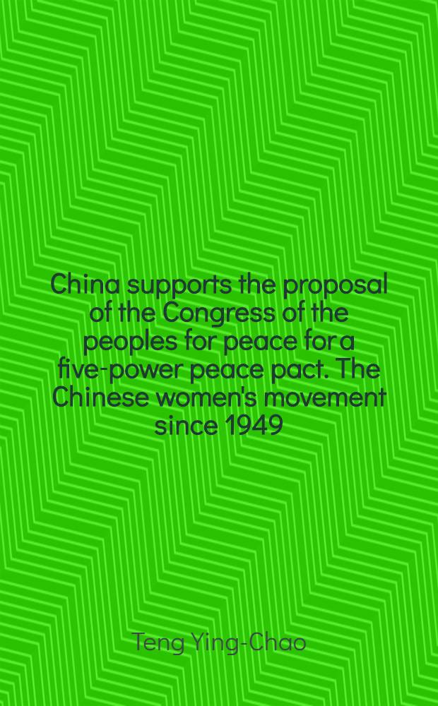 China supports the proposal of the Congress of the peoples for peace for a five-power peace pact. The Chinese women's movement since 1949 : A report to the second All-China women's congress