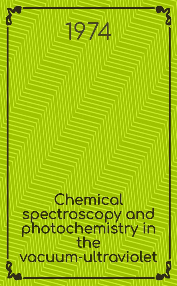 Chemical spectroscopy and photochemistry in the vacuum-ultraviolet : Proc. of the Advanced study inst., held under the auspice of NATO and the Royal soc. of Canada, Aug. 5-17, 1973, Valmorin, Quebec, Canada