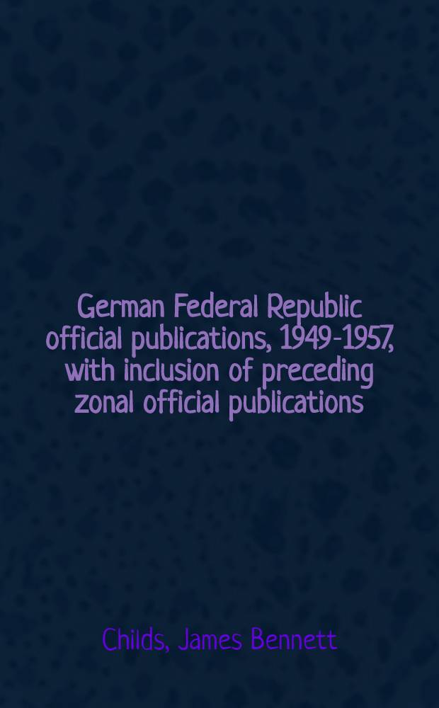 German Federal Republic official publications, 1949-1957, with inclusion of preceding zonal official publications; a survey