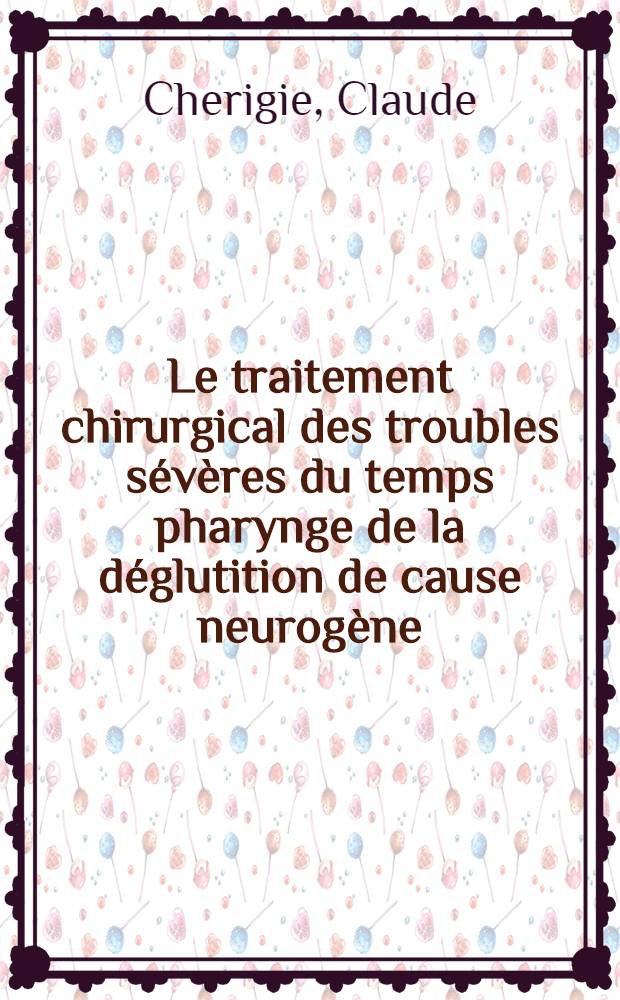 Le traitement chirurgical des troubles sévères du temps pharynge de la déglutition de cause neurogène : Thèse ..