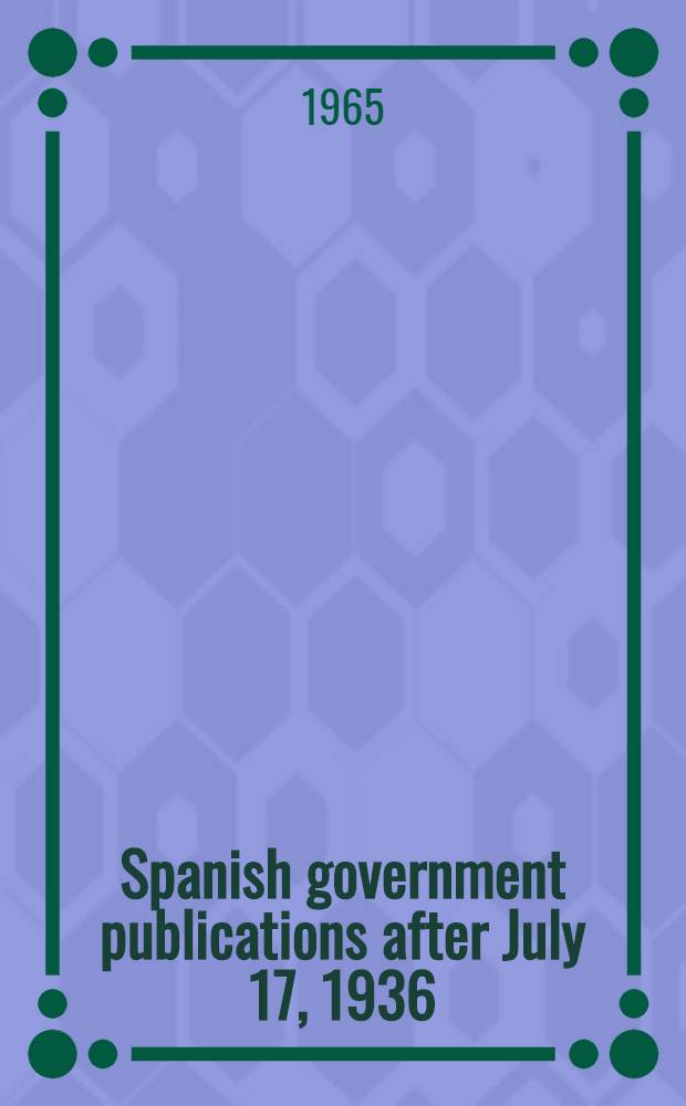 Spanish government publications after July 17, 1936 : A survey. Vol. 1 : Jefatura del Estado ; Presidencia del gobierno ; Ministries ; Ministerio de agricultura