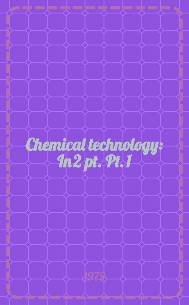 Chemical technology : In 2 pt. Pt. 1 : The theoretical foundations of chemical technology