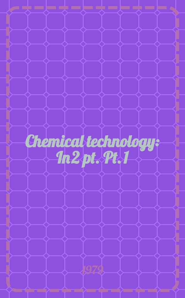 Chemical technology : In 2 pt. Pt. 1 : The theoretical foundations of chemical technology