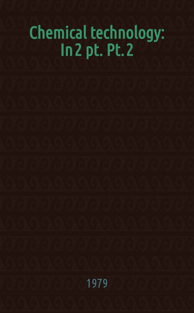 Chemical technology : In 2 pt. Pt. 2 : The most important industrial chemical processes