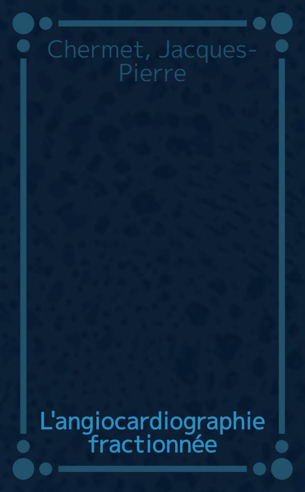 L'angiocardiographie fractionnée : Théorie, technique, résultats : À propos de 510 injections intermittentes de produit de contraste (radio-selectant 76%) : Thèse ..