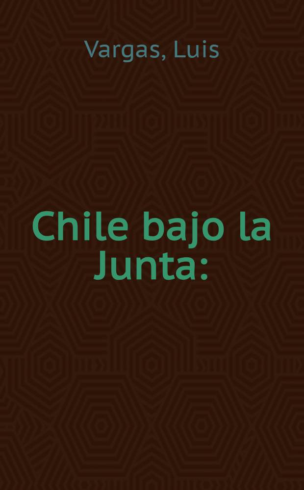 Chile bajo la Junta : (Economía y soc. en la dictadura milit. chilena)