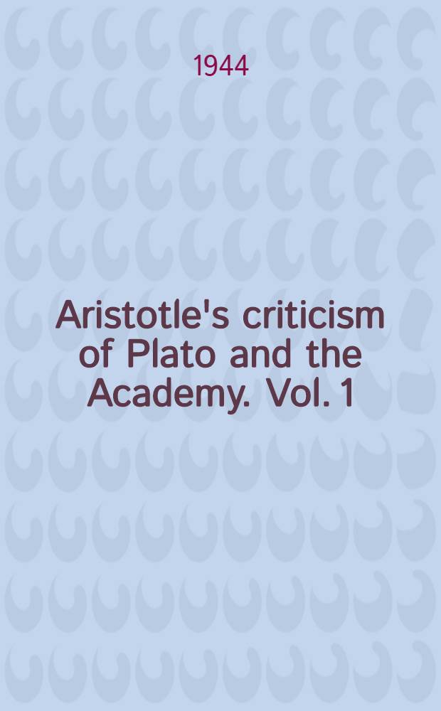 Aristotle's criticism of Plato and the Academy. Vol. 1