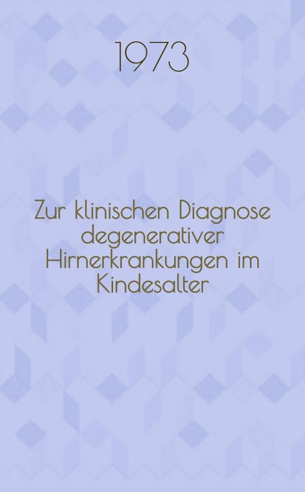 Zur klinischen Diagnose degenerativer Hirnerkrankungen im Kindesalter : Analyse von 3 Krankheitsverläufen : Inaug.-Diss. ... der ... Med. Fak. der Univ. des Saarlandes