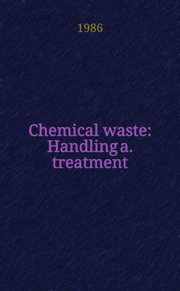 Chemical waste : Handling a. treatment