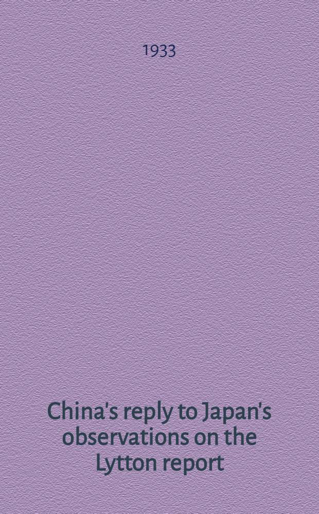 China's reply to Japan's observations on the Lytton report : Communication from the Chinese delegation to the members of the Council and of the League