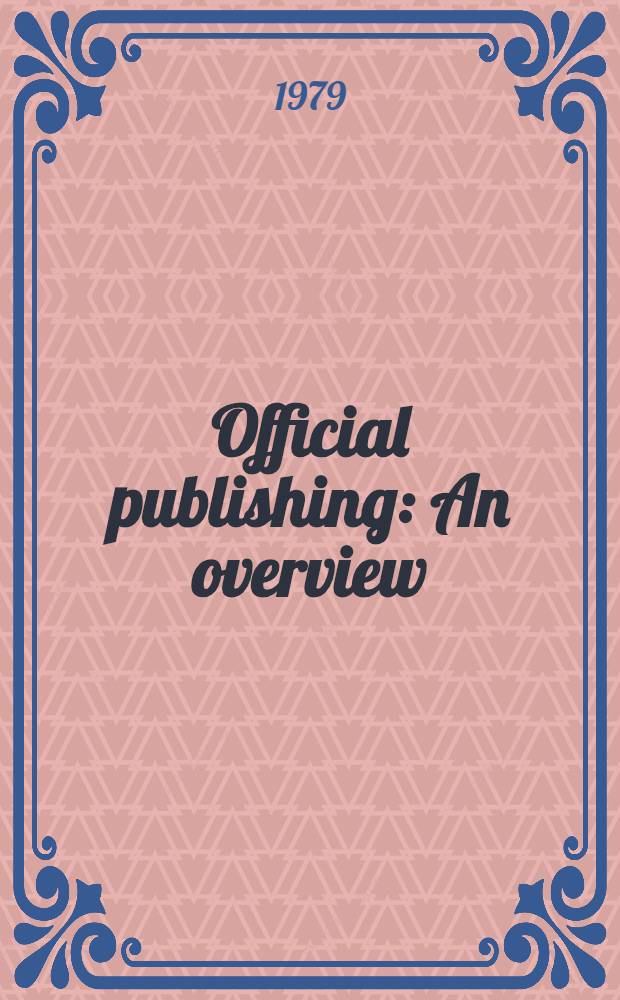 Official publishing : An overview : An intern. survey a. rew. of the role, organisation a. principles of official publ