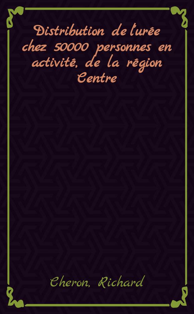 Distribution de l'urée chez 50000 personnes en activité, de la région Centre : Thèse ..