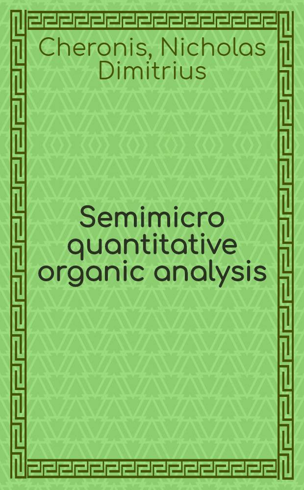 Semimicro quantitative organic analysis : The systematic identification of organic compounds